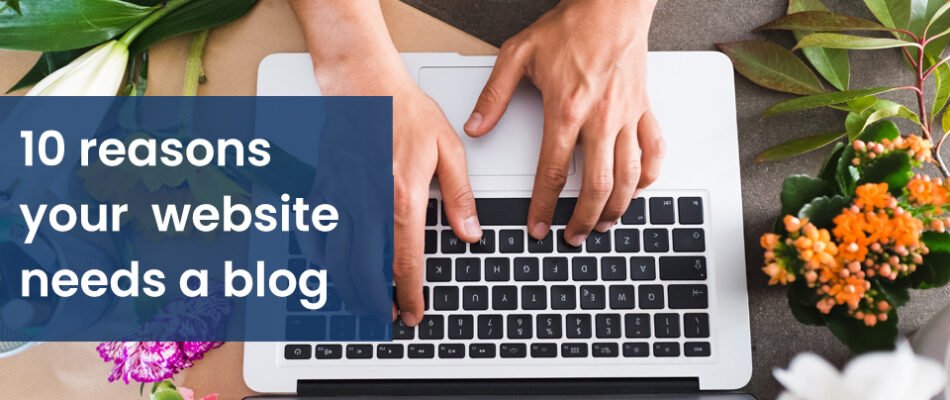 10 reasons your website needs a blog